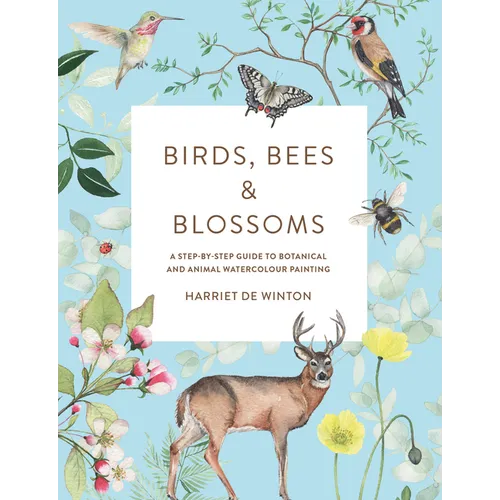 Birds, Bees & Blossoms: A Step-By-Step Guide to Botanical and Animal Watercolour Painting - Paperback