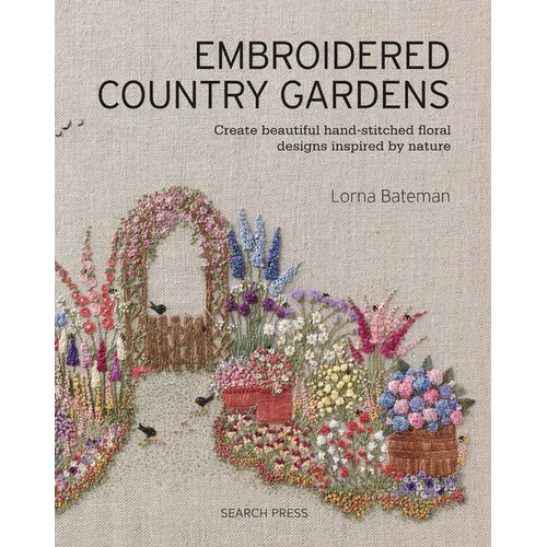 Embroidered Country Gardens: Create Beautiful Hand-Stitched Floral Designs Inspired by Nature - Paperback