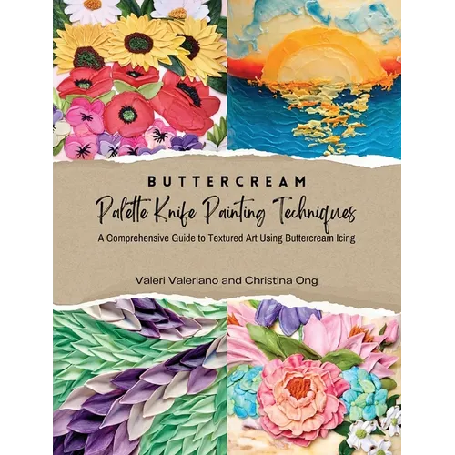 Buttercream Palette Knife Painting Techniques - A Comprehensive Guide Textured Art Using Buttercream Icing - Paperback