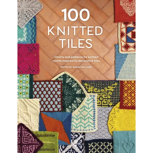 100 Knitted Tiles: Charts and Patterns for Knitted Motifs Inspired by Decorative Tiles - Paperback