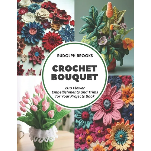 Crochet Bouquet: 200 Flower Embellishments and Trims for Your Projects Book - Paperback