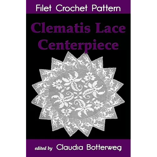 Clematis Lace Centerpiece Filet Crochet Pattern: Complete Instructions and Chart - Paperback