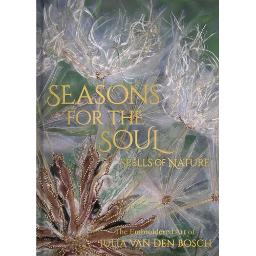 Seasons for the Soul - Spells of Nature: The Embroidered Art of Julia Van Den Bosch - Hardcover