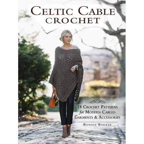 Celtic Cable Crochet: 18 Crochet Patterns for Modern Cabled Garments & Accessories - Paperback