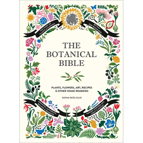 The Botanical Bible: Plants, Flowers, Art, Recipes & Other Home Uses - Hardcover