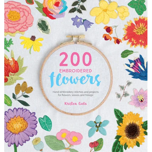 200 Embroidered Flowers: Hand Embroidery Stitches and Projects for Flowers, Leaves and Foliage - Paperback