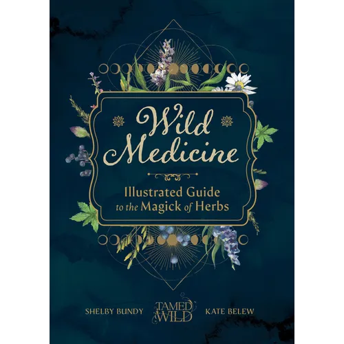 Wild Medicine: An Illustrated Guide to the Magick of Herbs - Hardcover