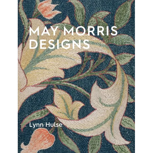 May Morris Designs: The Essence and Soul of Beautiful Embroidery - Paperback