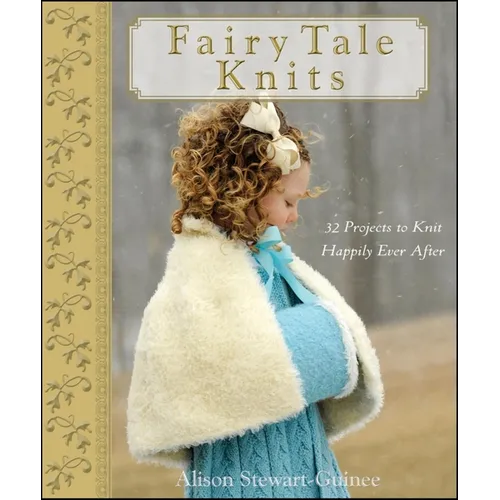 Fairy Tale Knits: 32 Projects to Knit Happily Ever After - Hardcover