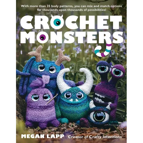 Crochet Monsters: With More Than 35 Body Patterns and Options for Horns, Limbs, Antennae and So Much More, You Can Mix and Match Options for Thousands - Paperback
