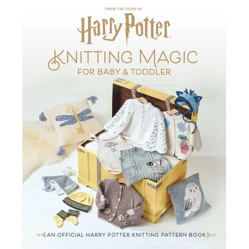 Harry Potter: Knitting Magic for Baby and Toddler: An Official Harry Potter Knitting Pattern Book - Hardcover