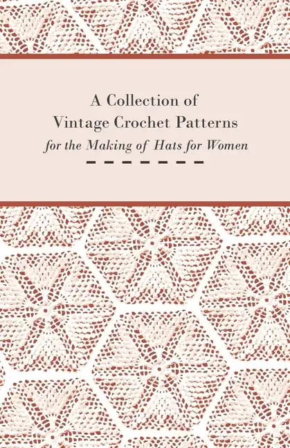 A Collection of Vintage Crochet Patterns for the Making of Hats for Women - Paperback