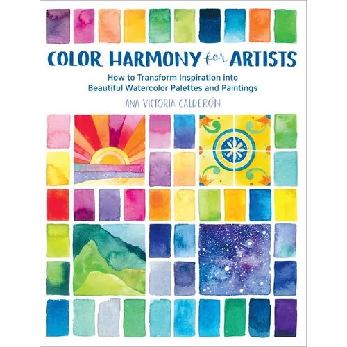 Color Harmony for Artists: How to Transform Inspiration Into Beautiful Watercolor Palettes and Paintings - Paperback
