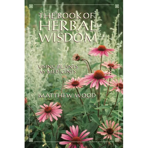 The Book of Herbal Wisdom: Using Plants as Medicines - Paperback