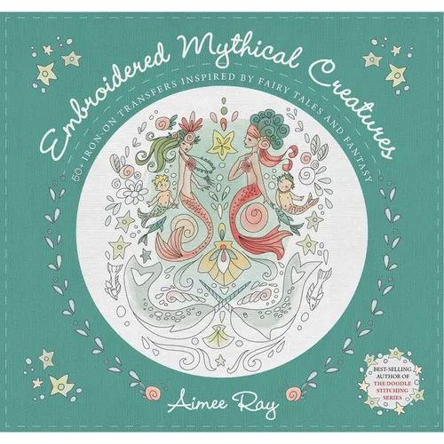 Embroidered Mythical Creatures: 50+ Iron-On Transfers Inspired by Fairy Tales & Fantasy - Paperback