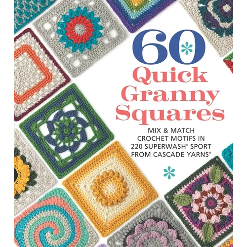 60 Quick Granny Squares: Mix & Match Crochet Motifs in 220 Superwash(r) Sport from Cascade Yarns(r) - Paperback