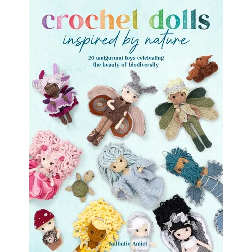 Crochet Dolls Inspired by Nature: 20 Amigurumi Toys Celebrating the Beauty of Biodiversity - Paperback
