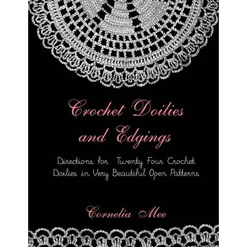 Crochet Doilies and Edgings: Directions for Twenty Four Crochet Doilies in Very Beautiful Patterns - Paperback