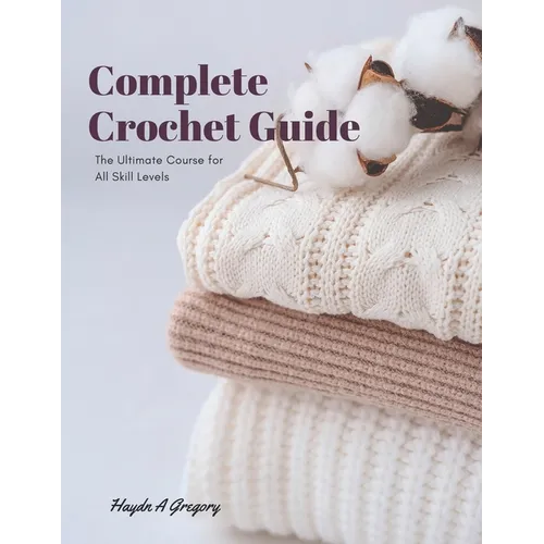 Complete Crochet Guide: The Ultimate Course for All Skill Levels - Paperback