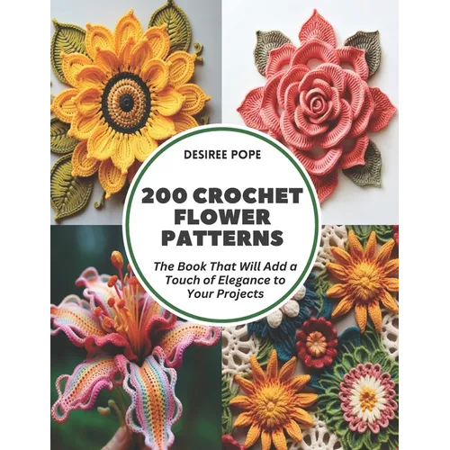 200 Crochet Flower Patterns: The Book That Will Add a Touch of Elegance to Your Projects - Paperback