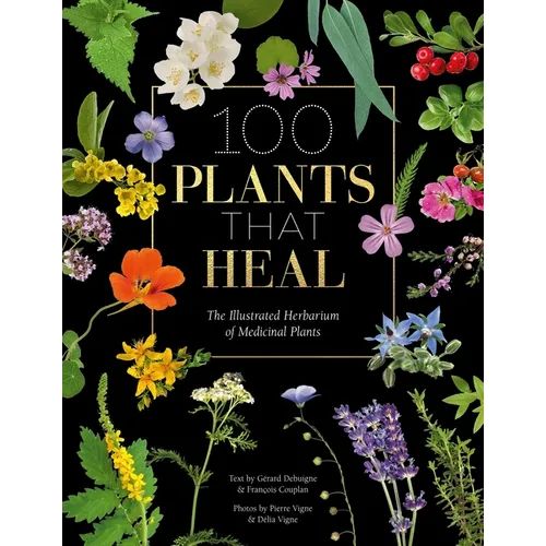 100 Plants That Heal: The Illustrated Herbarium of Medicinal Plants - Hardcover