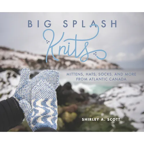 Big Splash Knits: Mittens, Hats, Socks, and More from Atlantic Canada - Paperback