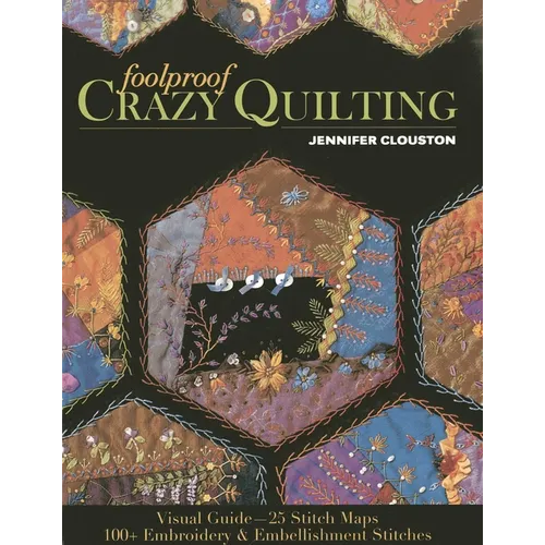 Foolproof Crazy Quilting: Visual Guide-25 Stitch Maps - 100+ Embroidery & Embellishment Stitches - Paperback