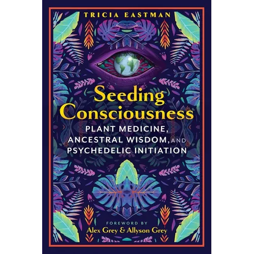 Seeding Consciousness: Plant Medicine, Ancestral Wisdom, and Psychedelic Initiation - Paperback