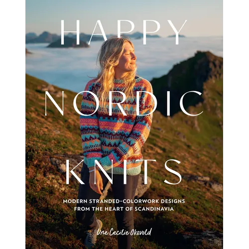 Happy Nordic Knits: Modern Stranded-Colorwork Designs from the Heart of Scandinavia - Projects for Men & Women Sizes Xs-5xl - Paperback