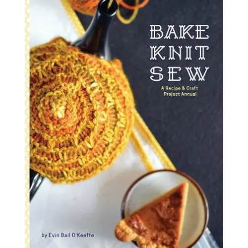 Bake Knit Sew: A Recipe and Craft Project Annual - Paperback