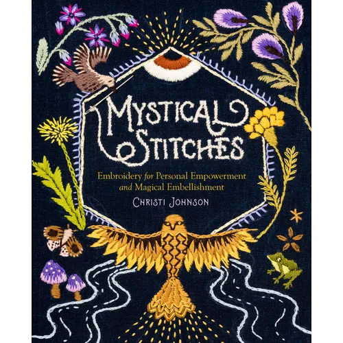 Mystical Stitches: Embroidery for Personal Empowerment and Magical Embellishment - Hardcover