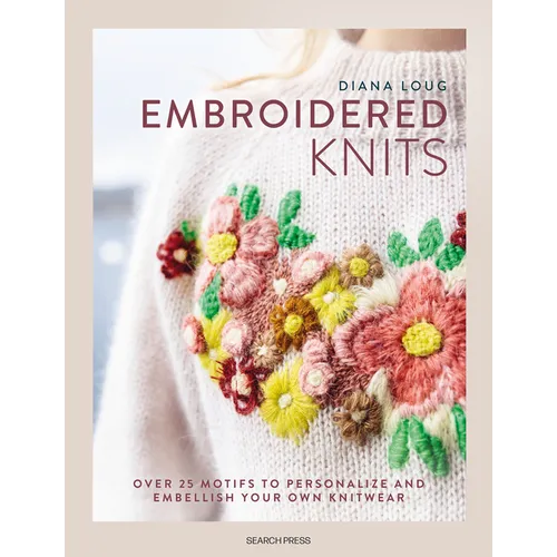 Embroidered Knits: Over 25 Motifs to Personalize and Embellish Your Own Knitwear - Hardcover