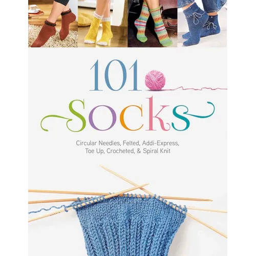 101 Socks: Circular Needles, Felted, Addi-Express, Toe Up, Crocheted, and Spiral Knit - Paperback