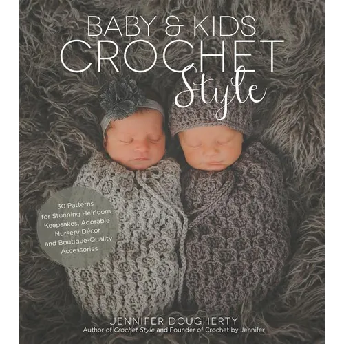 Baby & Kids Crochet Style: 30 Patterns for Stunning Heirloom Keepsakes, Adorable Nursery Décor and Boutique-Quality Accessories - Paperback