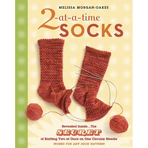 2-At-A-Time Socks: Revealed Inside. . . the Secret of Knitting Two at Once on One Circular Needle; Works for Any Sock Pattern! - Spiral