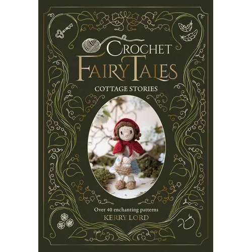 Crochet Fairy Tales: Cottage Stories: Over 40 Enchanting Patterns - Hardcover