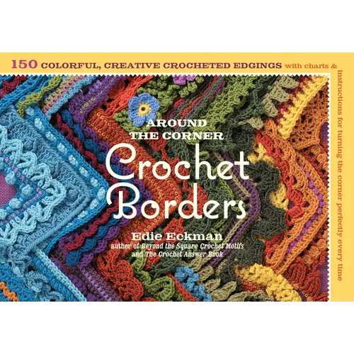 Around the Corner Crochet Borders: 150 Colorful, Creative Edging Designs with Charts & Instructions for Turning the Corner Perfectly Every Time - Paperback